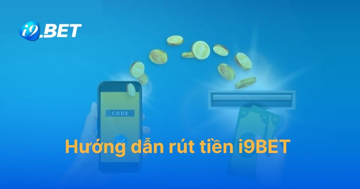 Hướng dẫn rút tiền i9BET thành công cho người mới