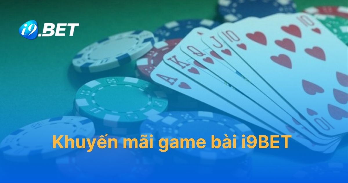 Khuyến mãi game bài i9BET mới nhất để bạn lựa chọn