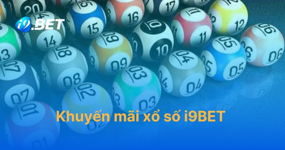 Cập nhật khuyến mãi xổ số i9BET chi tiết